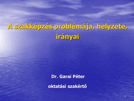 11 A szakképzés problémája, helyzete, irányai Dr. A szakképzés problémája, helyzete, irányai Dr. Garai Péter oktatási szakértő.