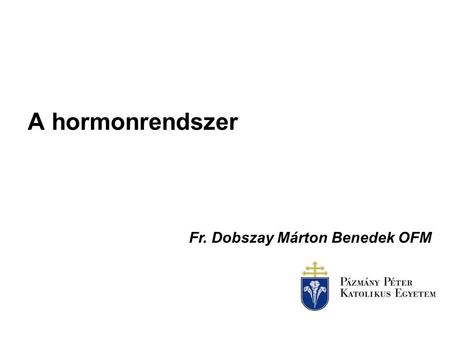 A hormonrendszer Fr. Dobszay Márton Benedek OFM. A hormonrendszer mint szabályozó rendszer Szabályozó szerv (ahonnan a szabályozás kiindul) Jeltovábbítás.