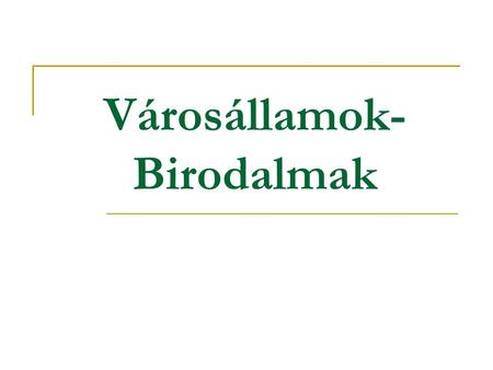 Városállamok- Birodalmak