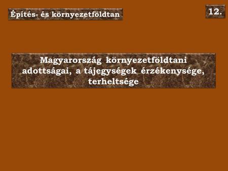 Magyarország környezetföldtani adottságai, a tájegységek érzékenysége, terheltsége Magyarország környezetföldtani adottságai, a tájegységek érzékenysége,