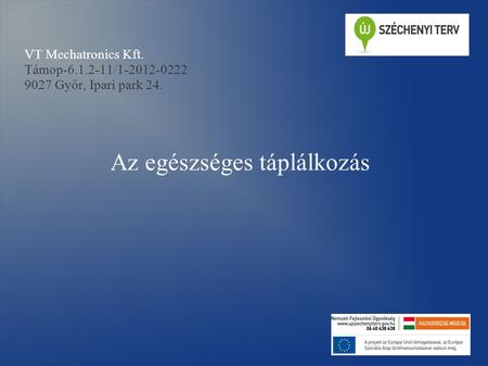 VT Mechatronics Kft. Támop-6.1.2-11/1-2012-0222 9027 Győr, Ipari park 24. Az egészséges táplálkozás.