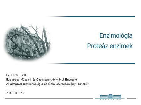 Enzimológia Proteáz enzimek Dr. Barta Zsolt Budapesti Műszaki és Gazdaságtudományi Egyetem Alkalmazott Biotechnológia és Élelmiszertudományi Tanszék 2016.