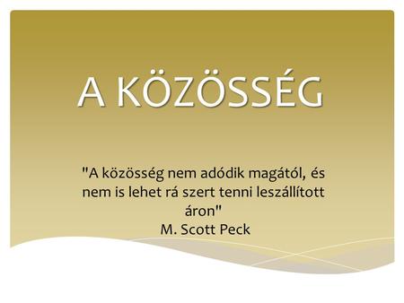 A KÖZÖSSÉG A közösség nem adódik magától, és nem is lehet rá szert tenni leszállított áron M. Scott Peck.