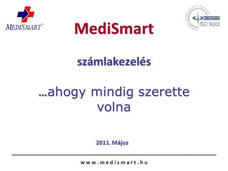 MediSmart számlakezelés … ahogy mindig szerette volna w w w. m e d i s m a r t. h u 2011. Május.