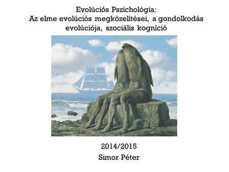 Evolúciós Pszichológia: Az elme evolúciós megközelítései, a gondolkodás evolúciója, szociális kogníció 2014/2015 Simor Péter.
