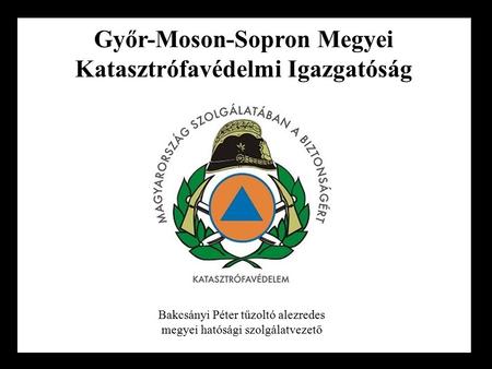 Győr-Moson-Sopron Megyei Katasztrófavédelmi Igazgatóság Bakcsányi Péter tűzoltó alezredes megyei hatósági szolgálatvezető.