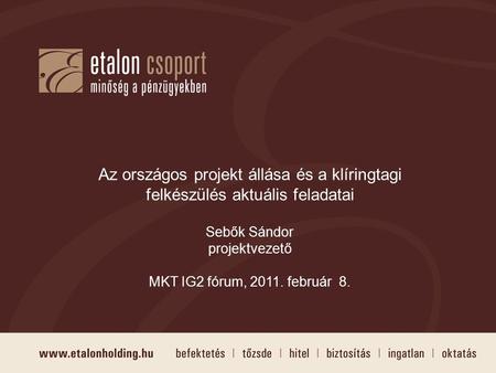 Az országos projekt állása és a klíringtagi felkészülés aktuális feladatai Sebők Sándor projektvezető MKT IG2 fórum, 2011. február 8.