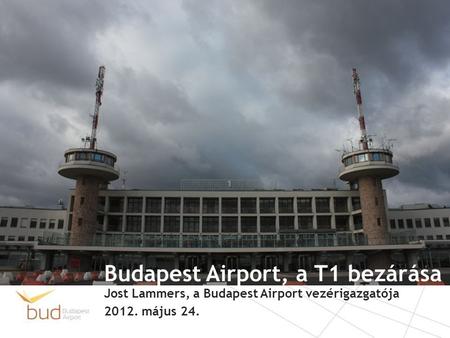 Budapest Airport, a T1 bezárása Jost Lammers, a Budapest Airport vezérigazgatója 2012. május 24.