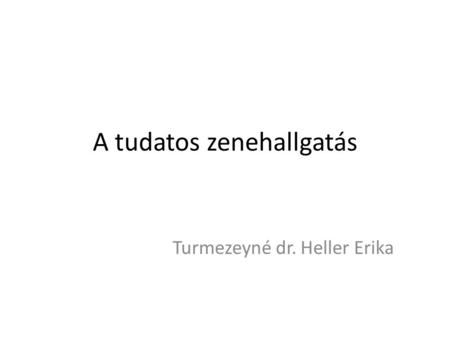 A tudatos zenehallgatás Turmezeyné dr. Heller Erika.
