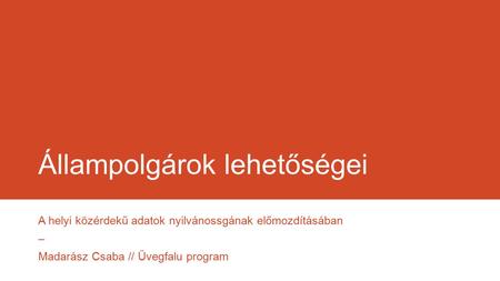 Állampolgárok lehetőségei A helyi közérdekű adatok nyilvánossgának előmozdításában – Madarász Csaba // Üvegfalu program.