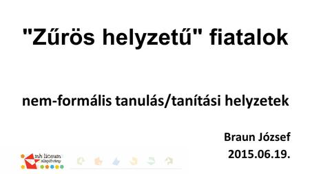 Zűrös helyzetű fiatalok nem-formális tanulás/tanítási helyzetek Braun József 2015.06.19.