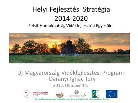 Helyi Fejlesztési Stratégia 2014-2020 Felső-Homokhátság Vidékfejlesztési Egyesület Új Magyarország Vidékfejlesztési Program - Darányi Ignác Terv 2015.