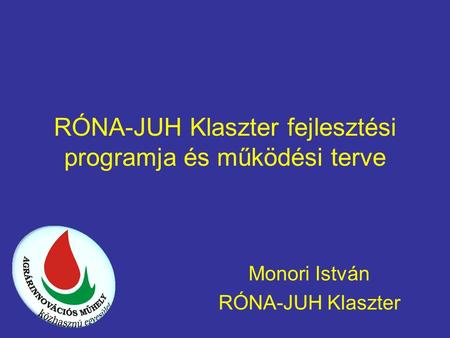 RÓNA-JUH Klaszter fejlesztési programja és működési terve Monori István RÓNA-JUH Klaszter.
