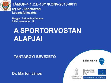A SPORTORVOSTAN ALAPJAI TANTÁRGYI BEVEZETŐ TÁMOP-4.1.2.E-13/1/KONV-2013-0011 (2) AP - Sportorvosi képzésfejlesztés Dr. Márton János Magyar Tudomány Ünnepe.