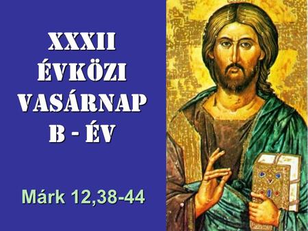 XXXII Évközi Vasárnap B - év Matteo 3,1-12 Márk 12,38-44.