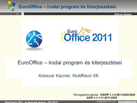 Koleszár Kázmér Open Source 2012 – Az innováció motorja - 2012.03.07. EuroOffice – irodai program és kiterjesztései Koleszár Kázmér, MultiRáció Kft. 1/1/