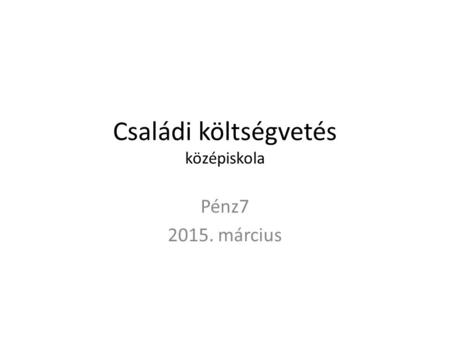Családi költségvetés középiskola Pénz7 2015. március.