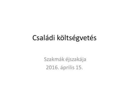 Családi költségvetés Szakmák éjszakája 2016. április 15.