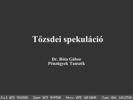 Tőzsdei spekuláció Dr. Bóta Gábor Pénzügyek Tanszék.