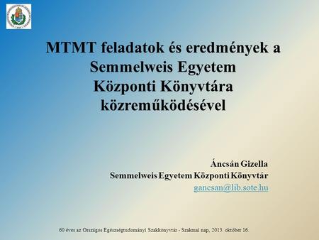 MTMT feladatok és eredmények a Semmelweis Egyetem Központi Könyvtára közreműködésével Áncsán Gizella Semmelweis Egyetem Központi Könyvtár