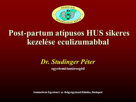 Post-partum atípusos HUS sikeres kezelése eculizumabbal Post-partum atípusos HUS sikeres kezelése eculizumabbal Semmelweis Egyetem I. sz. Belgyógyászati.