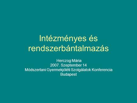 Intézményes és rendszerbántalmazás Herczog Mária 2007. Szeptember 14 Módszertani Gyermekjóléti Szolgálatok Konferencia Budapest.