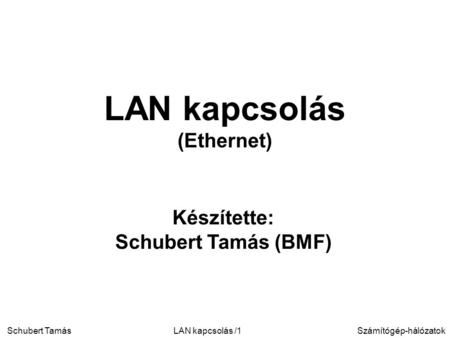 Schubert TamásSzámítógép-hálózatokLAN kapcsolás /1 Készítette: Schubert Tamás (BMF) LAN kapcsolás (Ethernet)