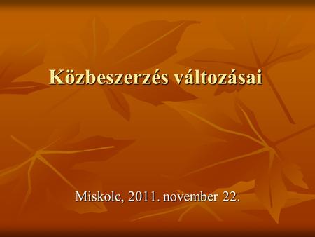 Közbeszerzés változásai Miskolc, 2011. november 22.