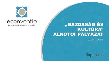 „GAZDASÁG ÉS KULTÚRA” ALKOTÓI PÁLYÁZAT 2015.10.13. Sápi Ákos.