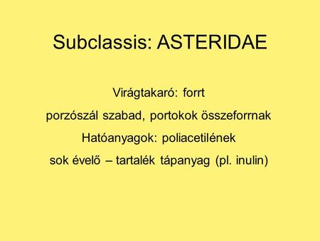Subclassis: ASTERIDAE Virágtakaró: forrt porzószál szabad, portokok összeforrnak Hatóanyagok: poliacetilének sok évelő – tartalék tápanyag (pl. inulin)