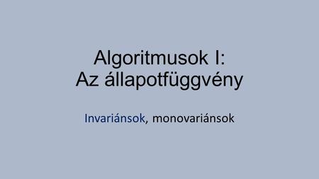 Algoritmusok I: Az állapotfüggvény Invariánsok, monovariánsok.