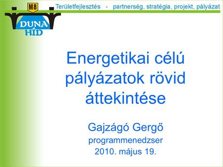 Energetikai célú pályázatok rövid áttekintése Gajzágó Gergő programmenedzser 2010. május 19.