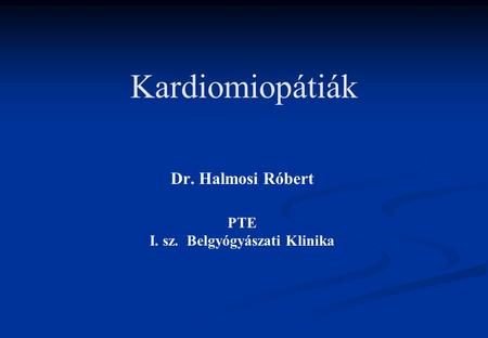Kardiomiopátiák Dr. Halmosi Róbert PTE I. sz. Belgyógyászati Klinika.
