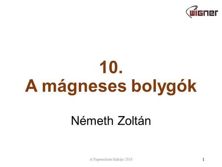 10. A mágneses bolygók Németh Zoltán 1 A Naprendszer fizikája 2016.