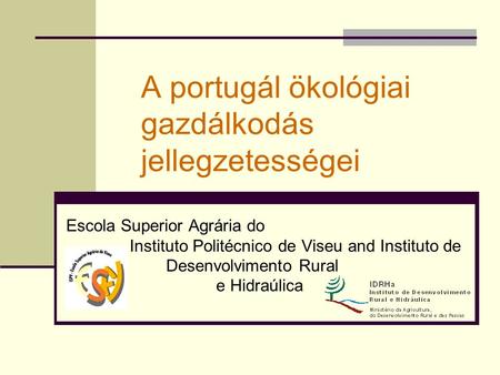A portugál ökológiai gazdálkodás jellegzetességei Escola Superior Agrária do Instituto Politécnico de Viseu and Instituto de Desenvolvimento Rural e Hidraúlica.