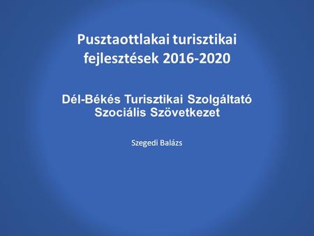 Dél-Békés Turisztikai Szolgáltató Szociális Szövetkezet Szegedi Balázs Pusztaottlakai turisztikai fejlesztések 2016-2020.