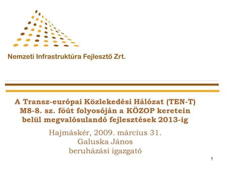 1 A Transz-európai Közlekedési Hálózat (TEN-T) M8-8. sz. főút folyosóján a KÖZOP keretein belül megvalósulandó fejlesztések 2013-ig Hajmáskér, 2009. március.