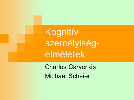 Kognitív személyiség- elméletek Charles Carver és Michael Scheier.