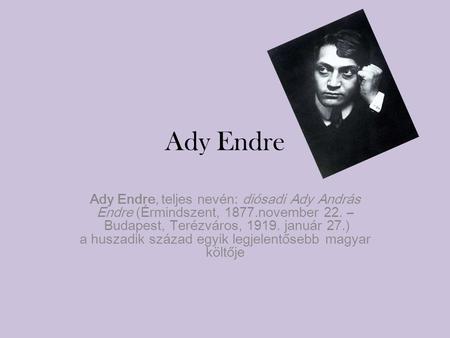 Ady Endre Ady Endre, teljes nevén: diósadi Ady András Endre (Érmindszent, 1877.november 22. – Budapest, Terézváros, 1919. január 27.) a huszadik század.