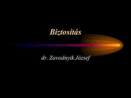 Biztosítás dr. Zavodnyik József. Biztosítás alapfogalmak természeti és ember által okozott katasztrófák a világ biztosítási piaca a magyar biztosítási.