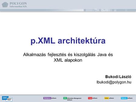 P.XML architektúra Alkalmazás fejlesztés és kiszolgálás Java és XML alapokon Bukodi László