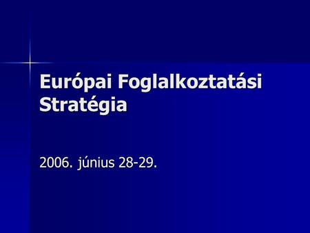 Európai Foglalkoztatási Stratégia 2006. június 28-29.