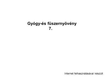 Gyógy-és füszernyövény 7. Internet felhasználásával készült.