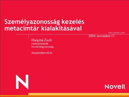 Személyazonosság kezelés metacímtár kialakításával 2004. november 17. Hargitai Zsolt rendszermérnök Novell Magyarország