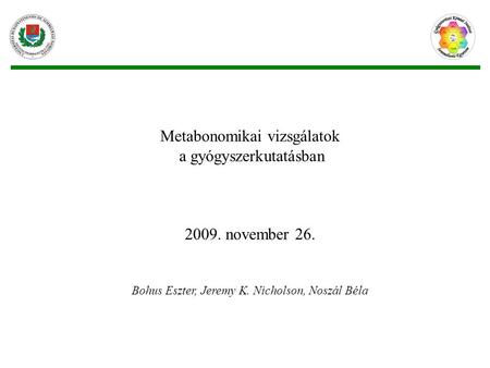 Metabonomikai vizsgálatok a gyógyszerkutatásban 2009. november 26. Bohus Eszter, Jeremy K. Nicholson, Noszál Béla.