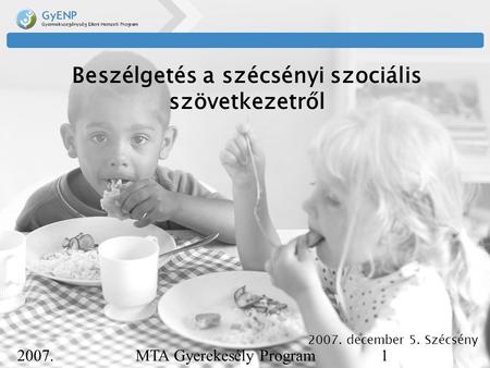2007. december 5. MTA Gyerekesély Program1 Beszélgetés a szécsényi szociális szövetkezetről 2007. december 5. Szécsény.