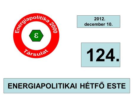 124. ENERGIAPOLITIKAI HÉTFŐ ESTE 2012. december 10. 