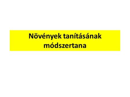 Növények tanításának módszertana. A növények tanításának algoritmusa 1. 1.Név – Magyar tudományos – Magyar szinonim nevek – Latin név (ha érdekes) Pl.