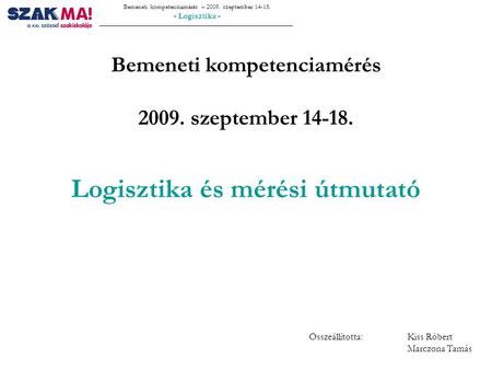 Bemeneti kompetenciamérés – 2009. szeptember 14-18. - Logisztika - Bemeneti kompetenciamérés 2009. szeptember 14-18. Logisztika és mérési útmutató Összeállította: