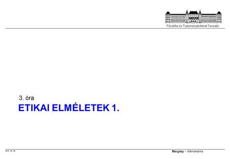 2016. 09. 26. Margitay – Mérnöketika ETIKAI ELMÉLETEK 1. 3. óra.